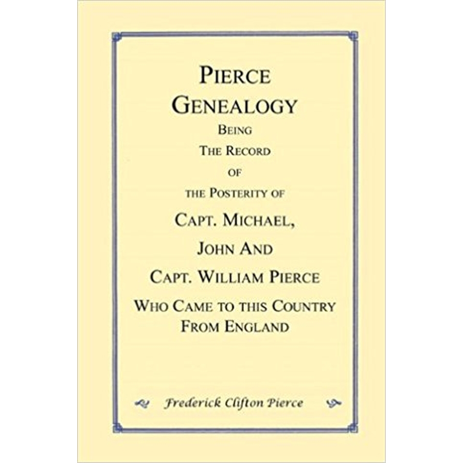 Pierce Genealogy, Being the Record of the Posterity of Capt. Michael, John and Capt. William Pierce Who Came to this County from England