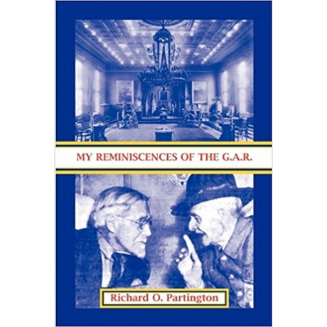 My Reminiscences of the G.A.R. [Grand Army of the Republic]