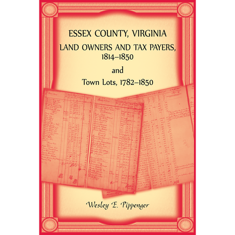 Essex County, Virginia Land Owners and Tax Payers, 1814-1850 and Town Lots, 1782-1850
