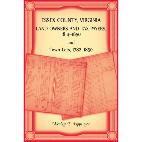 Essex County, Virginia Land Owners and Tax Payers, 1814-1850 and Town Lots, 1782-1850