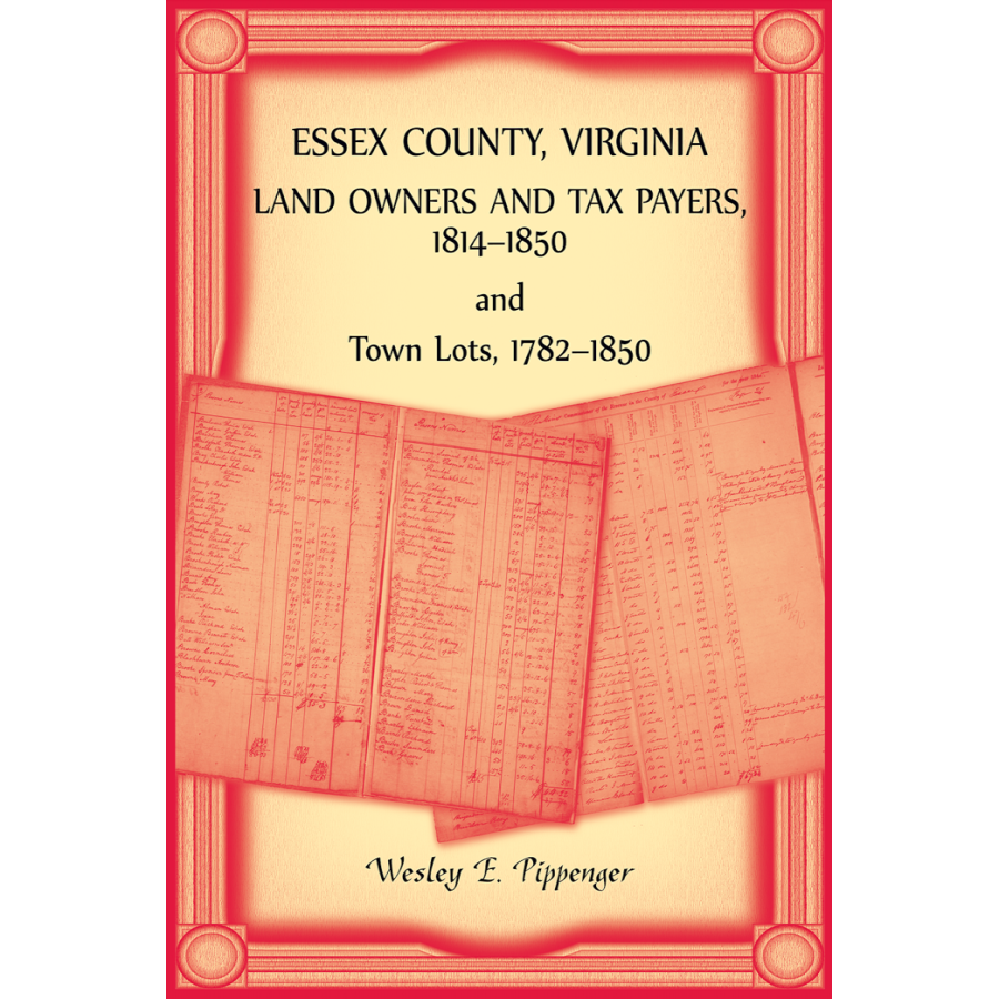 Essex County, Virginia Land Owners and Tax Payers, 1814-1850 and Town Lots, 1782-1850