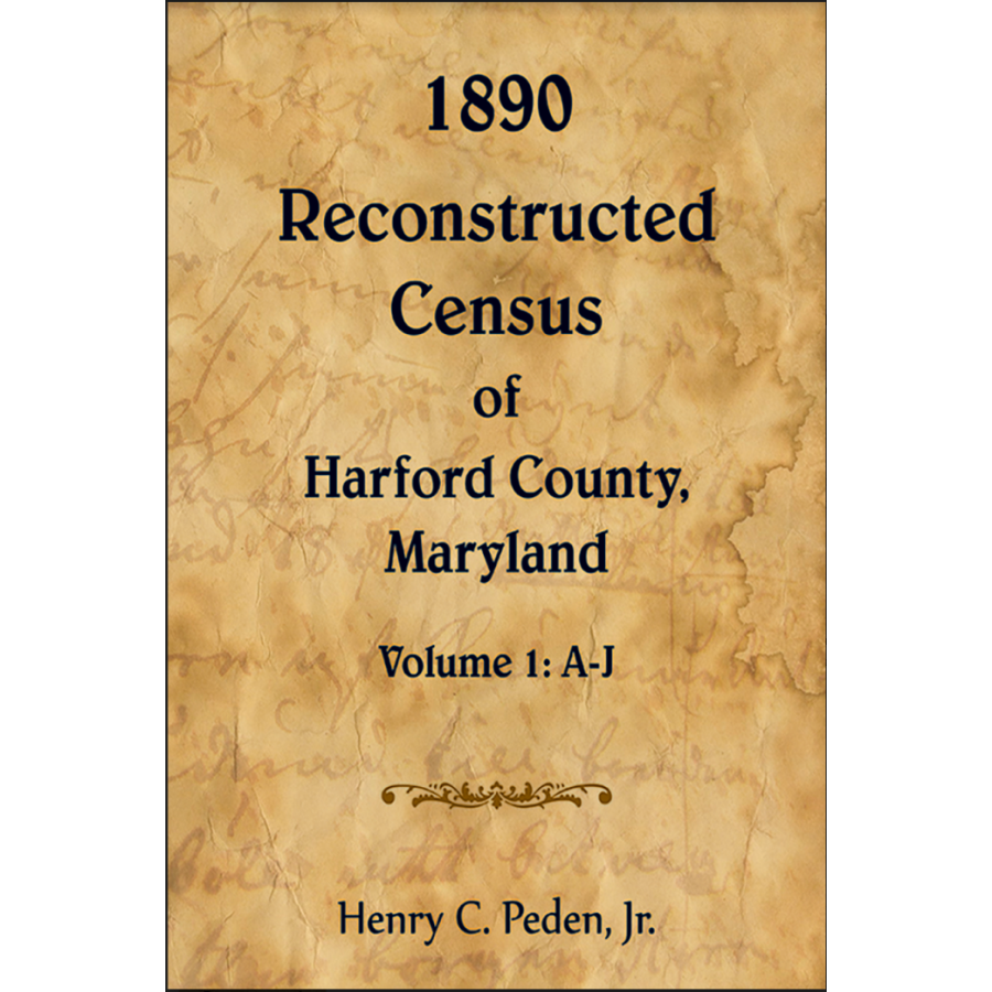 1890 Reconstructed Census of Harford County, Maryland, Volume 1: A-J