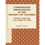 Compensated Emancipation in the District of Columbia: Petitions under the Act of April 16, 1862