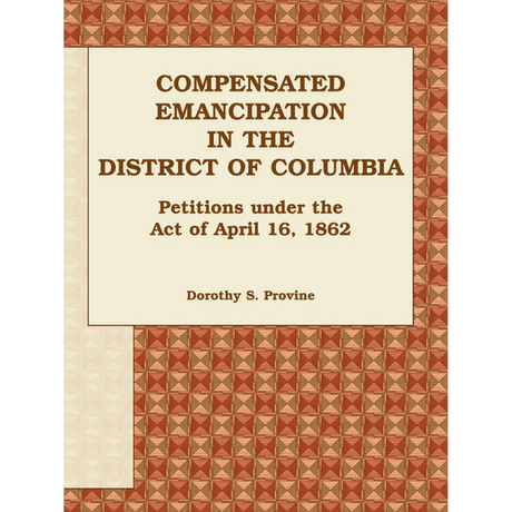 Compensated Emancipation in the District of Columbia: Petitions under the Act of April 16, 1862