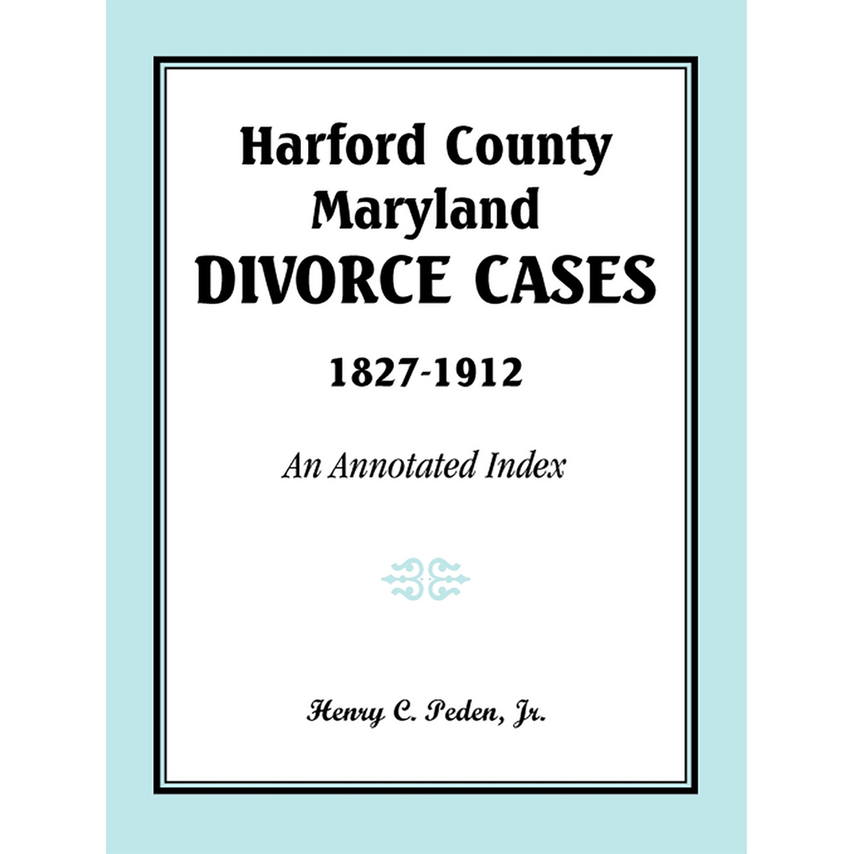 Harford County, Maryland, Divorce Cases, 1827-1912: An Annotated Index