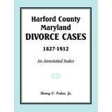 Harford County, Maryland, Divorce Cases, 1827-1912: An Annotated Index
