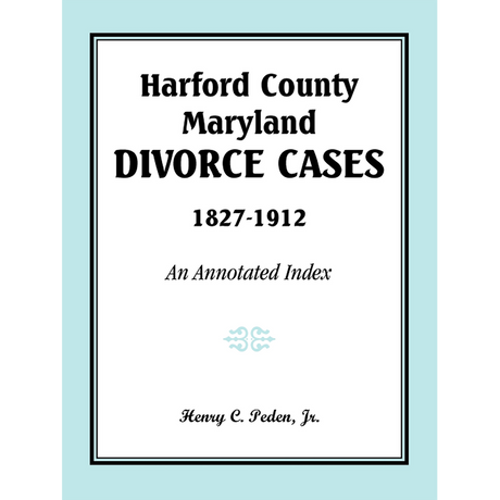 Harford County, Maryland, Divorce Cases, 1827-1912: An Annotated Index