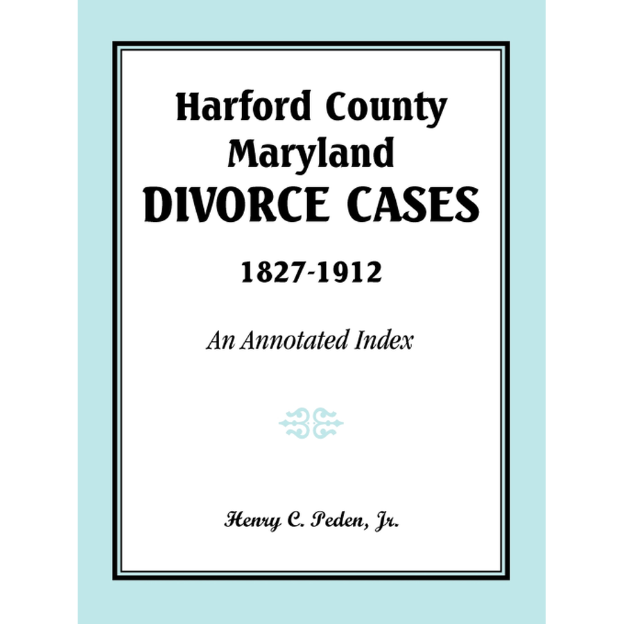 Harford County, Maryland, Divorce Cases, 1827-1912: An Annotated Index