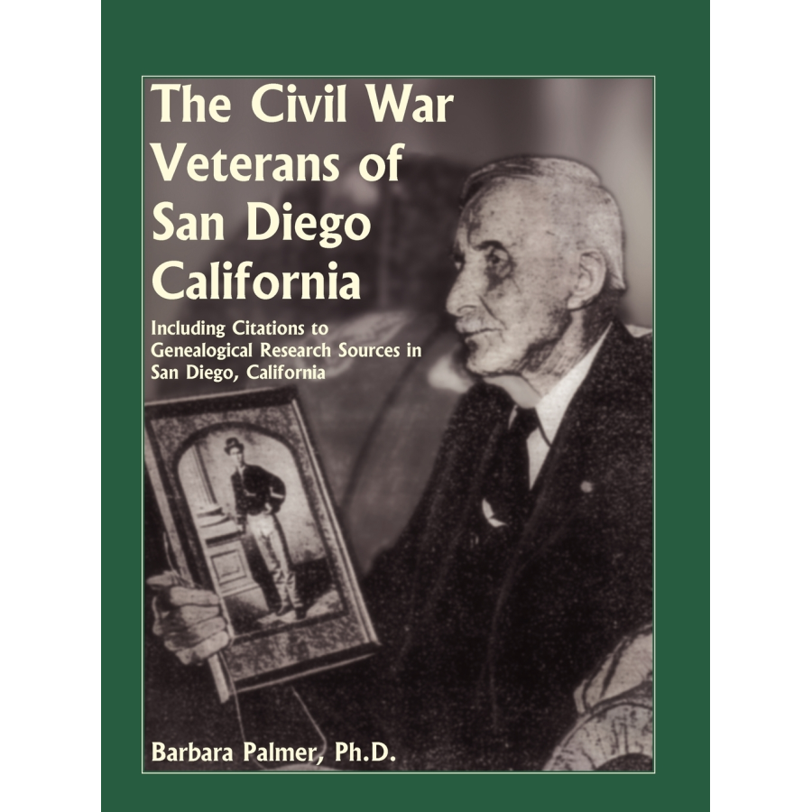 The Civil War Veterans of San Diego: Including Citations to Genealogical Research Sources in San Diego, California