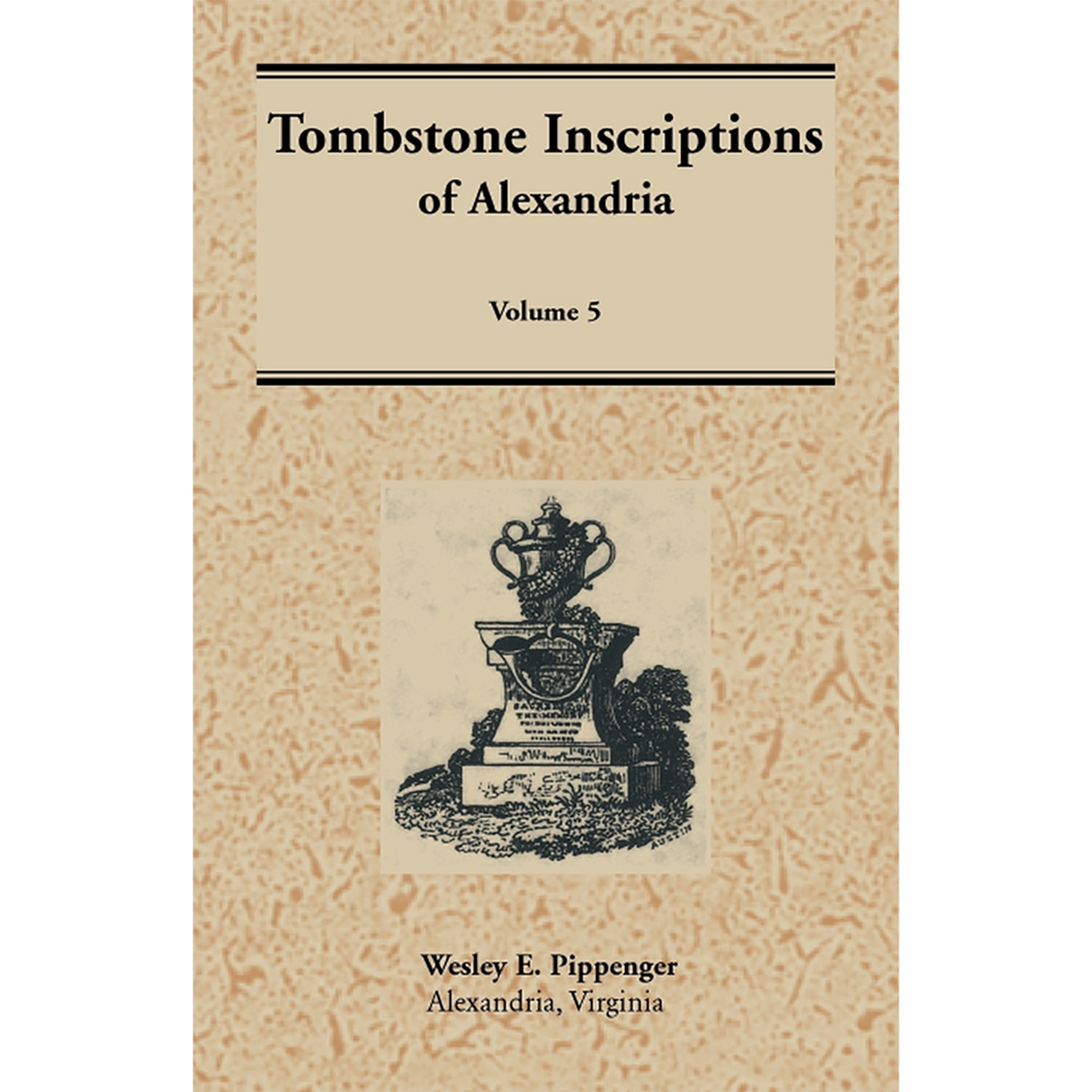 Tombstone Inscriptions of Alexandria, Virginia: Volume 5