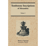 Tombstone Inscriptions of Alexandria, Virginia: Volume 5