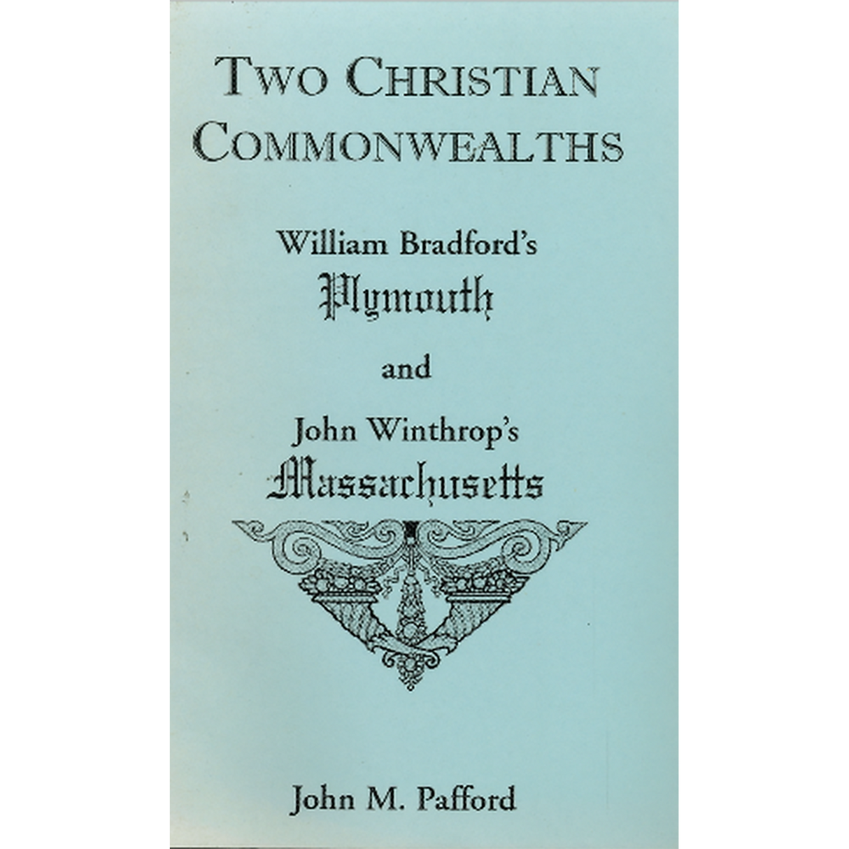 Two Christian Commonwealths: William Bradford's Plymouth and John Winthrop's Massachusetts