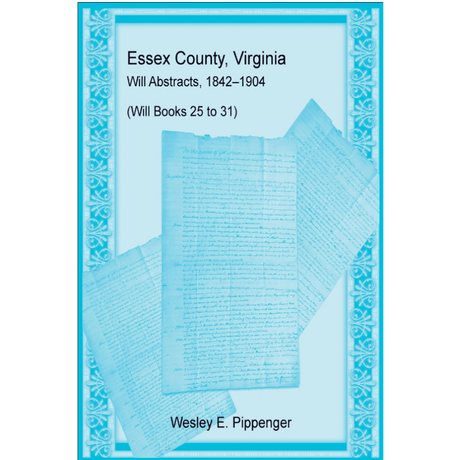 Essex County, Virginia Will Abstracts, 1842-1904 (Will Books 25 to 31)
