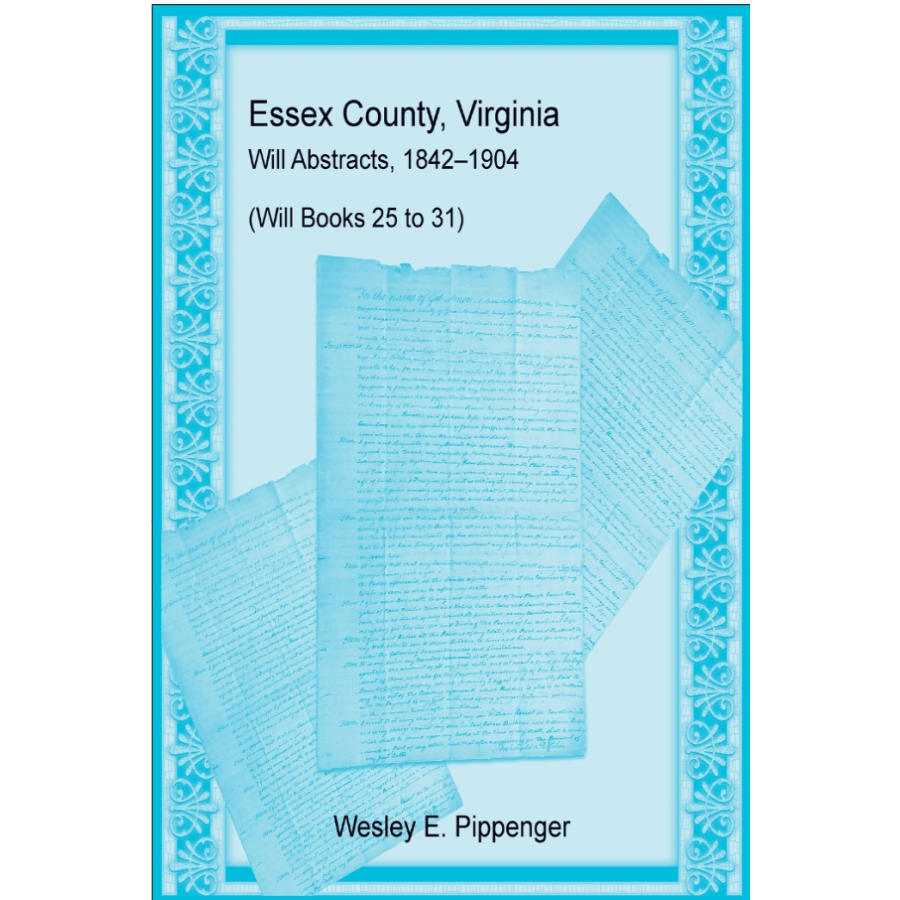 Essex County, Virginia Will Abstracts, 1842-1904 (Will Books 25 to 31)