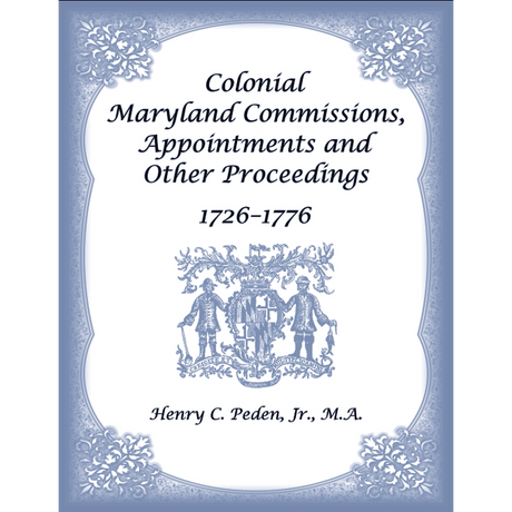 Colonial Maryland Commissions, Appointments and Other Proceedings, 1726–1776