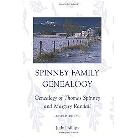 Spinney Family Genealogy: Genealogy of Thomas Spinney and Margery Randall: Revised Edition