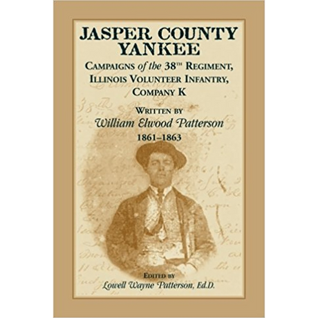 Jasper County Yankee: Campaigns of the 38th Regiment, Illinois Volunteer Infantry, Company K written by William Elwood Patterson, 1861-1863