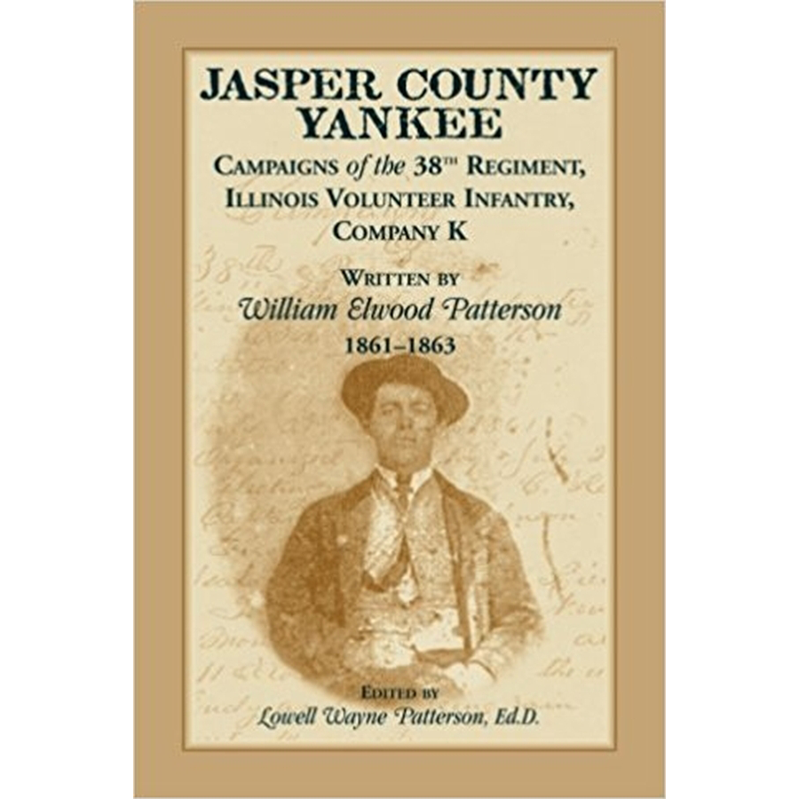 Jasper County Yankee: Campaigns of the 38th Regiment, Illinois Volunteer Infantry, Company K written by William Elwood Patterson, 1861-1863