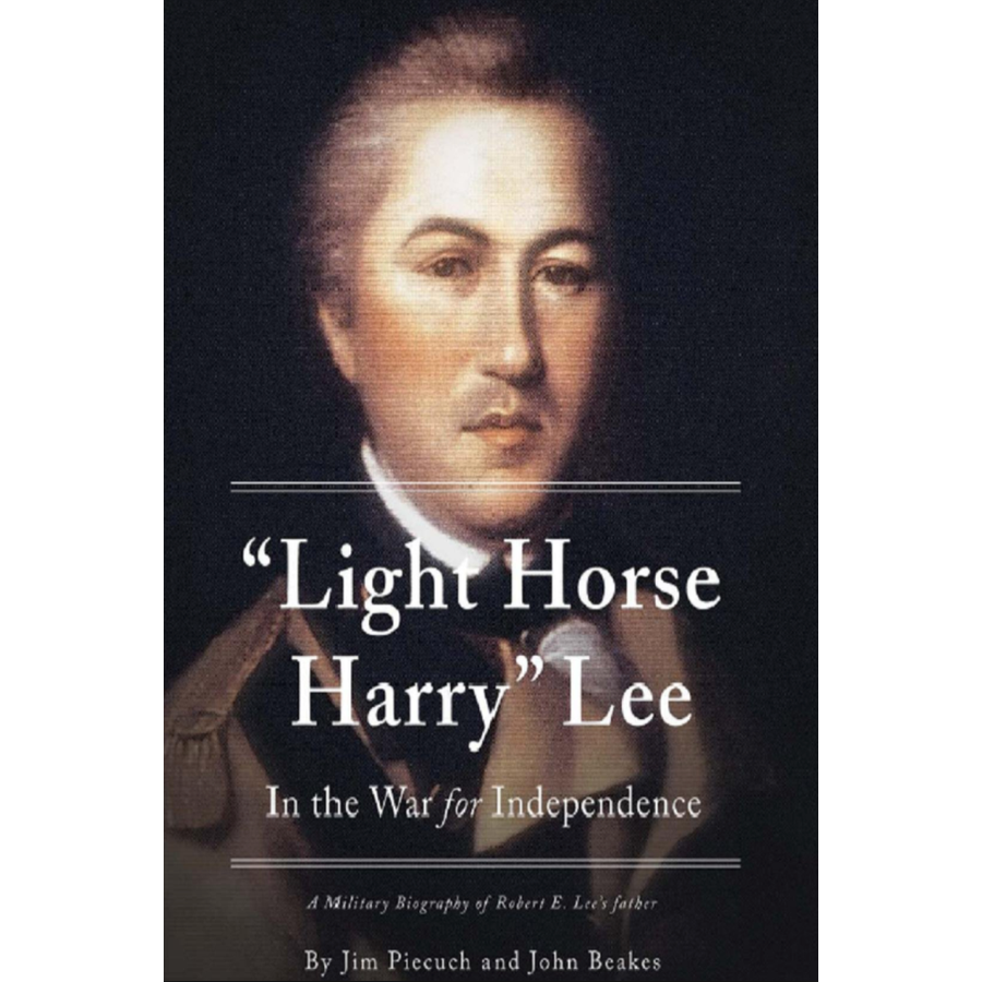 "Light Horse Harry" Lee in the War for Independence: A Military Biography of Robert E. Lee's Father [hardcover]