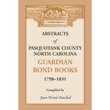 Abstracts of Pasquotank County, North Carolina, Guardian Bond Books, 1798-1831