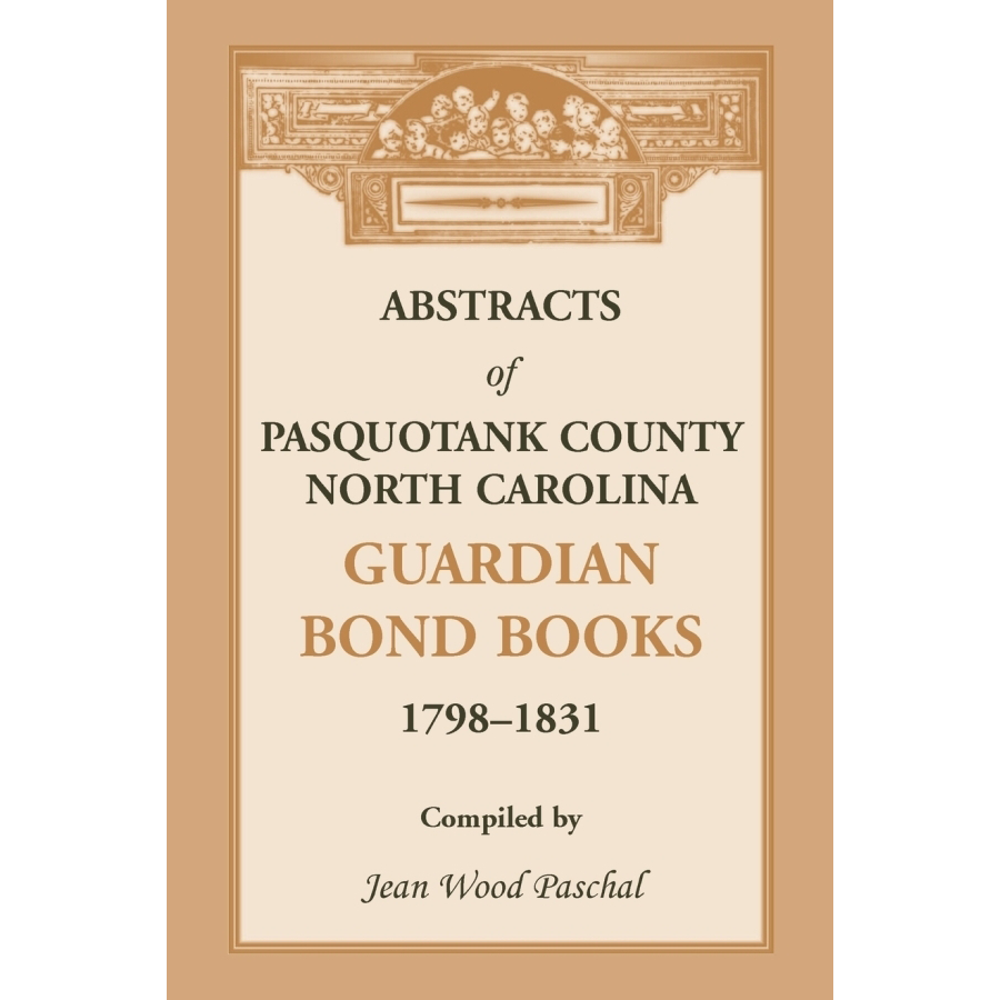 Abstracts of Pasquotank County, North Carolina, Guardian Bond Books, 1798-1831