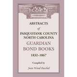 Abstracts of Pasquotank County, North Carolina, Guardian Bond Books, 1832-1867
