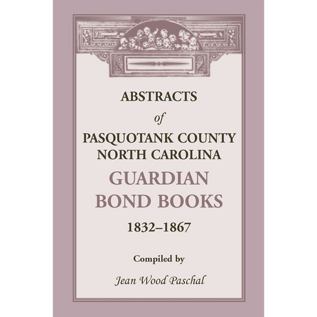 Abstracts of Pasquotank County, North Carolina, Guardian Bond Books, 1832-1867