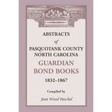 Abstracts of Pasquotank County, North Carolina, Guardian Bond Books, 1832-1867