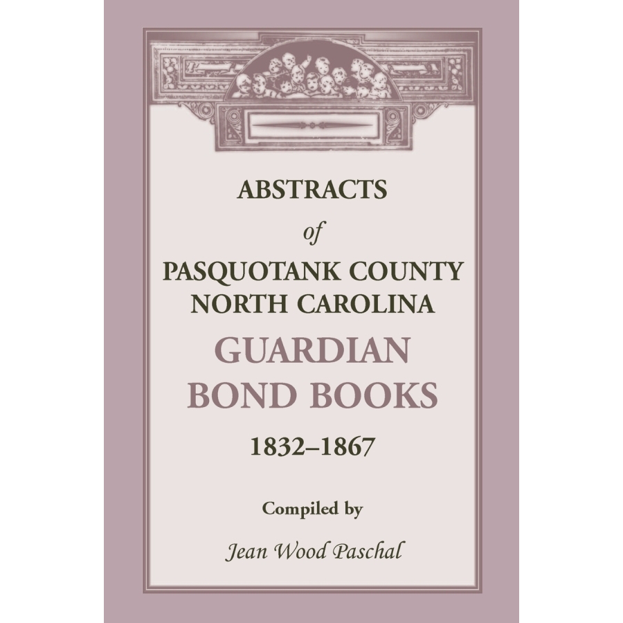 Abstracts of Pasquotank County, North Carolina, Guardian Bond Books, 1832-1867