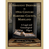 Insolvent Debtors in 19th Century Harford County, Maryland: A Legal and Genealogical Digest