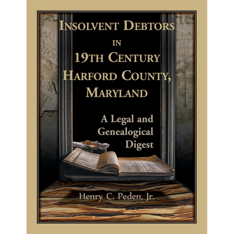 Insolvent Debtors in 19th Century Harford County, Maryland: A Legal and Genealogical Digest