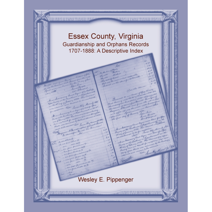 Essex County, Virginia Guardianship and Orphans Records, 1707-1888, A Descriptive Index