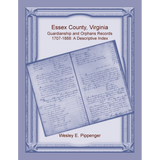 Essex County, Virginia Guardianship and Orphans Records, 1707-1888, A Descriptive Index