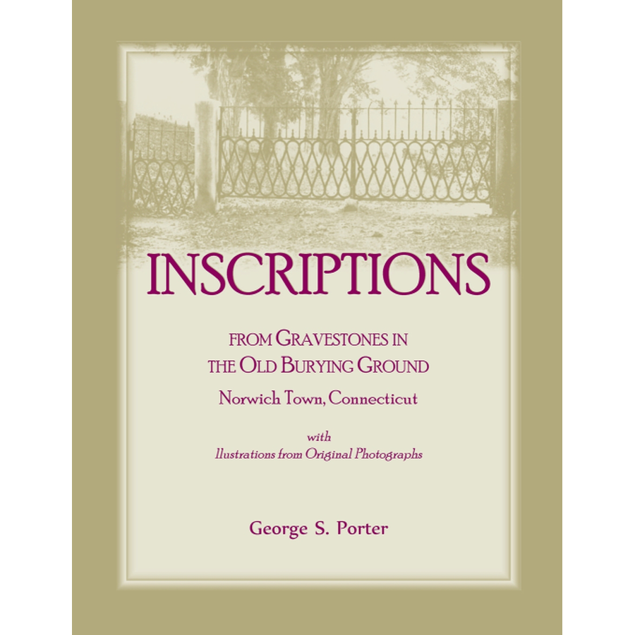 Inscriptions from Gravestones in the Old Burying Ground, Norwich Town, Connecticut