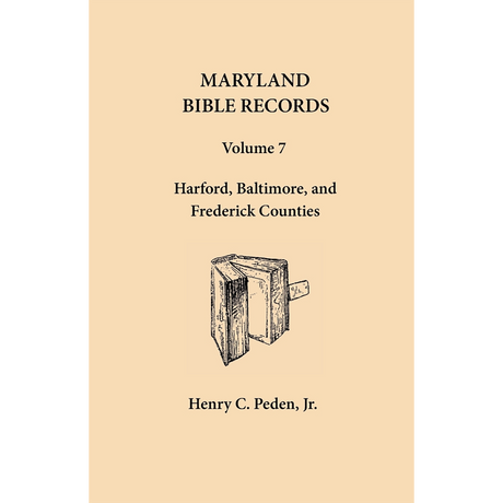 Maryland Bible Records, Volume 7: Baltimore, Harford and Frederick Counties