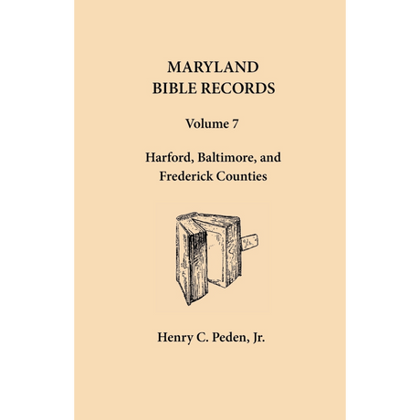 Maryland Bible Records, Volume 7: Baltimore, Harford and Frederick Counties