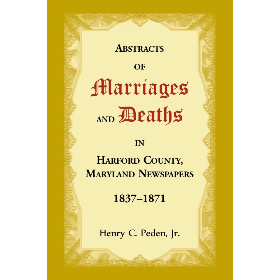 Abstracts of Marriages and Deaths in Harford County, Maryland Newspapers, 1837-1871