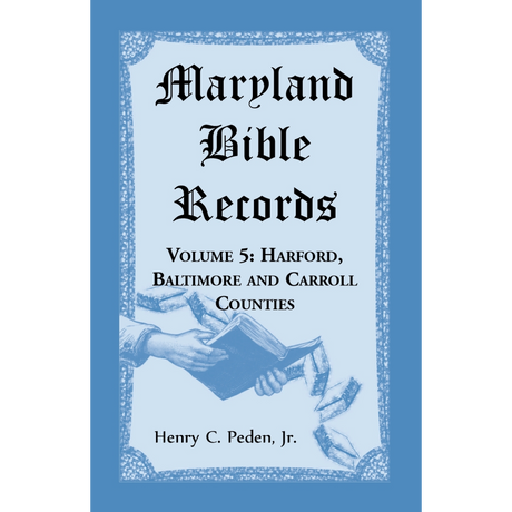 Maryland Bible Records, Volume 5: Harford, Baltimore and Carroll Counties