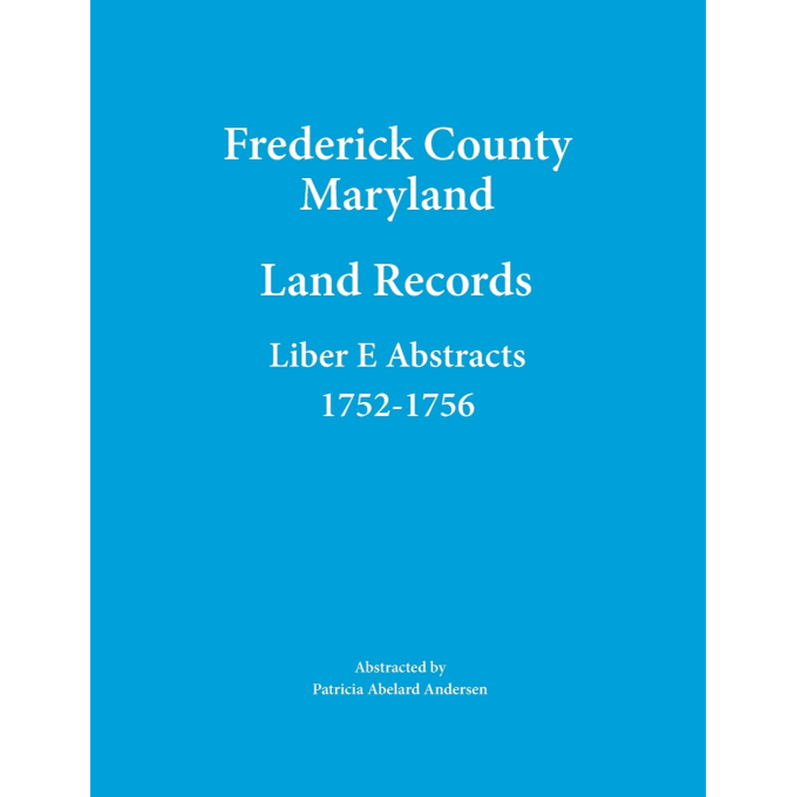 Frederick County, Maryland Land Records Abstracts, Liber E 1752-1756