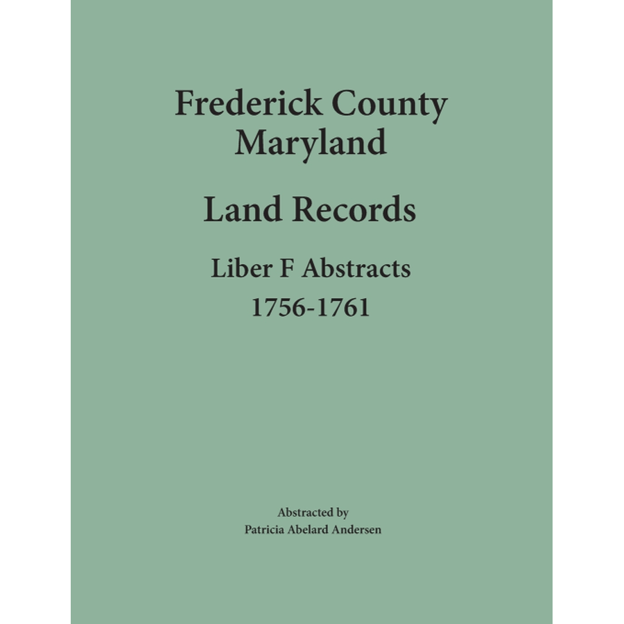 Frederick County, Maryland Land Records Abstracts, Liber F 1756-1761