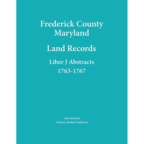 Frederick County, Maryland Land Records Abstracts, Liber J 1763-1767