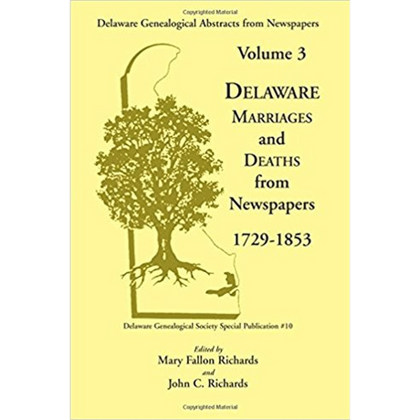 Delaware Genealogical Abstracts from Newspapers. Volume 3: Delaware Marriages and Deaths from the Newspapers 1729-1853