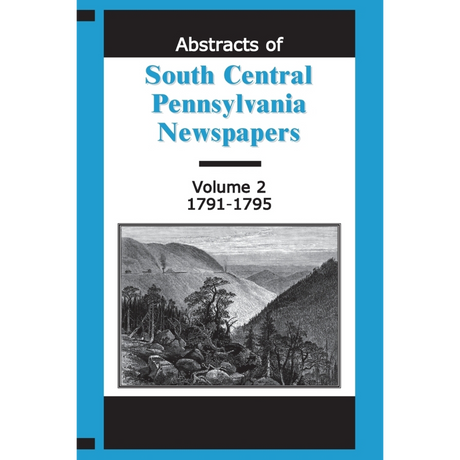 Abstracts of South Central Pennsylvania Newspapers, Volume 2, 1791-1795