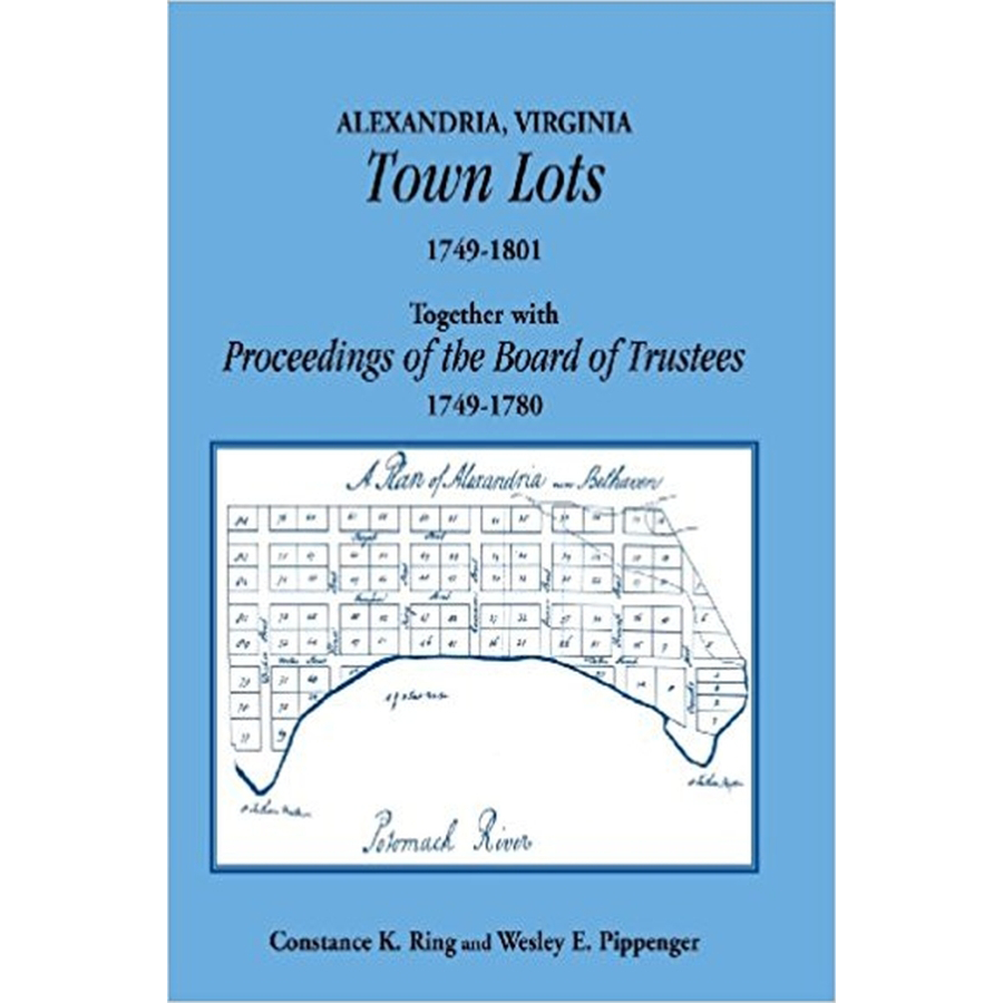 Alexandria, Virginia Town Lots 1749-1801, together with the Proceedings of the Board of Trustees 1749-1780