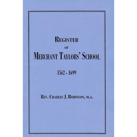 A Register of the Scholars Admitted into Merchant Taylors' School, from A.D. 1562 to 1699