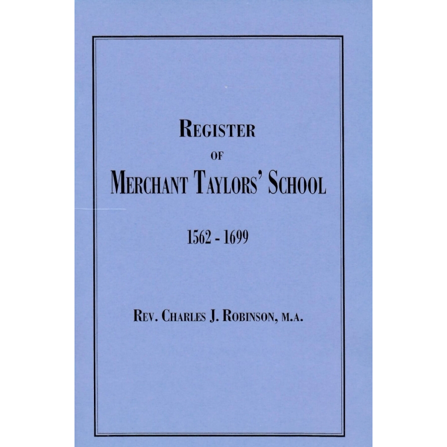 A Register of the Scholars Admitted into Merchant Taylors' School, from A.D. 1562 to 1699