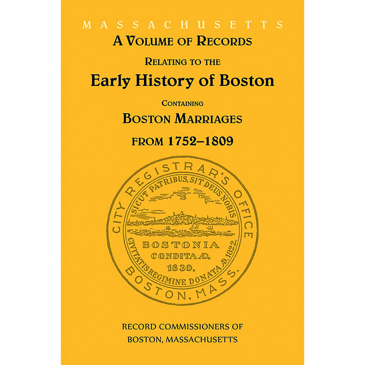 A Volume of Records Relating to the Early History of Boston [Massachusetts]: Containing Boston Marriages from 1752-1809