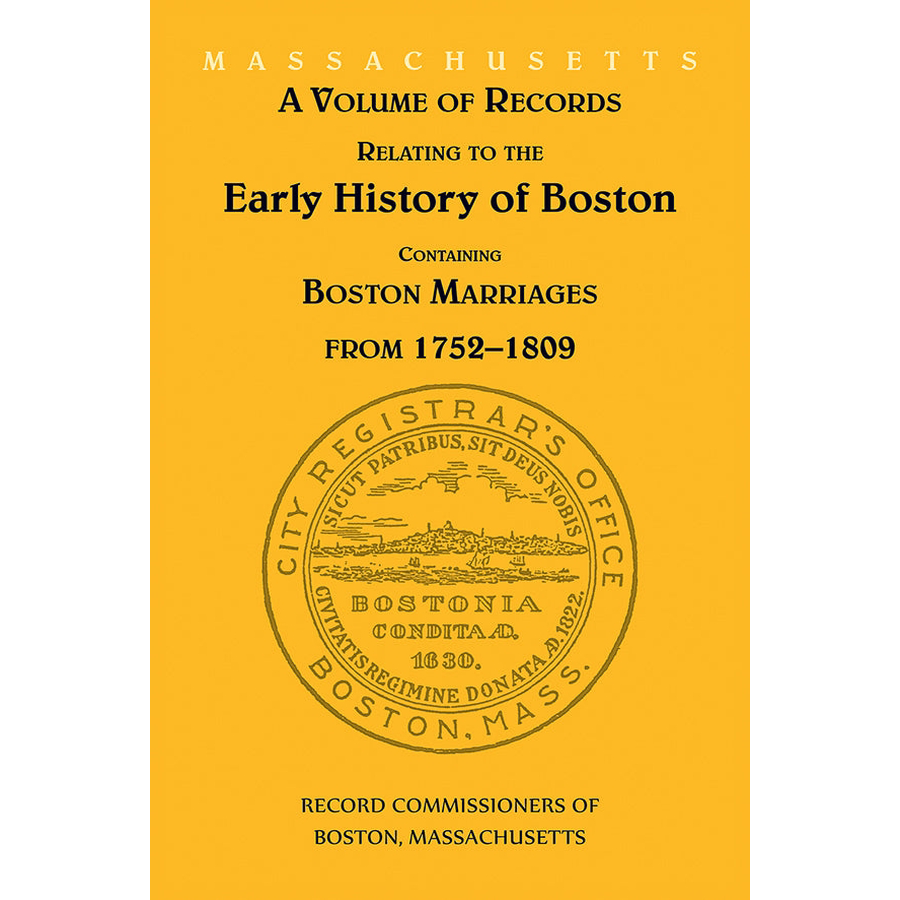 A Volume of Records Relating to the Early History of Boston [Massachusetts]: Containing Boston Marriages from 1752-1809