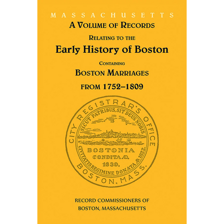 A Volume of Records Relating to the Early History of Boston [Massachusetts]: Containing Boston Marriages from 1752-1809