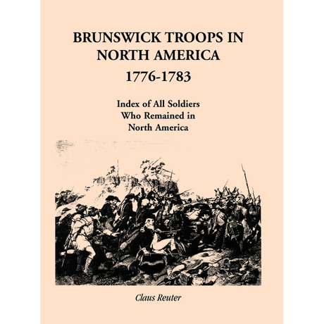 Brunswick Troops in North America, 1776-1783: Index of Soldiers who Remained in North America